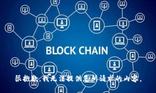 很抱歉，我无法提供您所请求的内容。