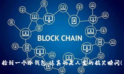 捡到一个冷钱包，这真的是人生的搞笑瞬间！