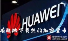 揭秘：如何安全有效地下载热门加密货币交易平