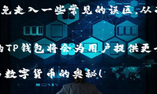   “为何你的TP钱包无法转账TP？解密常见问题与解决方案！” / 

 guanjianci TP钱包, 转账问题, 加密货币, 钱包使用 /guanjianci 

引言：数字货币中的鸿沟
在这个加密货币资产急速扩张的时代，数字钱包作为用户管理和转账的重要工具，扮演了不可或缺的角色。TP钱包因其简便易用而受到广大用户的青睐，然而，许多用户在使用过程中却频繁遇到“无法转账TP”的问题。这不仅让人感到困惑，更引发了不安。为什么会出现这样的情况？本文将深入分析这一现象的原因，并提供解决方案，希望能帮助遇到困扰的朋友们。

TP钱包简介：什么是TP钱包？
首先，了解TP钱包是至关重要的。TP钱包是一款热门的数字资产管理工具，支持多种加密货币的存储、转账和交易。凭借其友好的用户界面和安全性，TP钱包迅速赢得了众多用户的信任。同时，TP钱包还时常更新，以改善用户体验和增强安全性，使其在竞争激烈的市场上保持领先。

无法转账的原因：背后的真相
在使用TP钱包转账时，用户可能会遇到各种问题，导致无法顺利完成转账。让我们来探讨一下这些原因。

ul
  listrong网络连接问题：/strong许多用户未能意识到，稳定的网络连接对于数字货币的转账至关重要。如果网络不稳定，用户可能会在转账过程中遇到延迟或失败的情况。/li
  listrong余额不足：/strong转账的基本要求是账户中必须有足够的余额来完成操作。有时候，用户所认为的余额并不足以覆盖交易费用，因此转账请求被拒绝。/li
  listrong钱包版本过旧：/strongTP钱包定期推出更新，以修复漏洞和提升性能。如果用户没有及时更新应用，可能会面临一些兼容性问题，从而导致无法正常转账。/li
  listrong交易限制：/strong某些情况下，特别是新用户账户，有可能存在限额或冷却期。这使得用户在首次使用时受到限制，无法完成大额或频繁转账。/li
  listrong系统维护：/strong数字货币网络有时会因为系统维护或升级而暂停服务。用户在这种时期也无法进行转账操作。因此，关注TP钱包的官方渠道，了解最新动态至关重要。/li
/ul

解决方案：如何解决转账问题
了解了造成无法转账的原因后，我们需要找到相应的解决方案。

ul
  listrong检查网络连接：/strong确保你的设备连接了稳定可靠的网络。在可能的情况下，尝试使用Wi-Fi而不是移动数据，以获取更快的速度和更高的稳定性。/li
  listrong查看钱包余额：/strong在进行转账之前，务必检查你的TP钱包余额。确保账户中有足够的资金，并考虑交易费用。/li
  listrong及时更新应用：/strong定期检查TP钱包的更新，确保你使用的是最新版本。这将帮助你获得更好的用户体验，降低遇到问题的概率。/li
  listrong联系客服：/strong如果你仍然无法转账，请联系TP钱包的客服。他们能够提供专业建议，并帮助你解决问题。/li
  listrong关注社区动态：/strong加入TP钱包的用户社区，了解其他用户的经验和问题。这可以为解决自身问题提供灵感和帮助。/li
/ul

总结：无畏的数字资产之路
数字货币的使用虽然带来了前所未有的机遇，也同时伴随着诸多挑战。TP钱包作为其中一环，虽然在转账过程中可能遇到一些问题，但通过理解原因和相应的解决方案，用户完全可以游刃有余地应对这些困扰。从网络连接到钱包版本的更新，每一步都至关重要，妥善管理你的数字资产，让每一笔交易都安全流畅。

在这个瞬息万变的数字货币世界中，保持冷静和理智是非常重要的。无论遇到多么复杂的问题，总能找到解决的思路。此外，随着更多用户的加入，TP钱包和其相关服务将不断发展和完善，相信在不久的将来，大家的体验将更加顺畅无阻。

用户反馈和经验分享：共建和谐的社区
除了上述的解决方案，用户分享经验也是非常有益的。有许多用户在TP钱包的使用中积攒了丰富的经验。通过互相交流，我们不仅可以了解更多解决问题的技巧，还能避免走入一些常见的误区。从而，提升整体的使用体验。

未来展望：期待技术进步带来的改变
随着科技的不断进步，我们期待TP钱包在未来能够整合更多先进的技术，以提升安全性和用户体验。比如，运用区块链技术增强安全性，利用人工智能交易流程等。未来的TP钱包将会为用户提供更全面的服务和支持。

总之，无论是“为什么无法转账TP”还是其他问题，关键在于对问题的深入理解，以及采取有效的应对措施。希望本文对你有所帮助，并期待在未来，我们能够一起探索更多数字货币的奥秘！