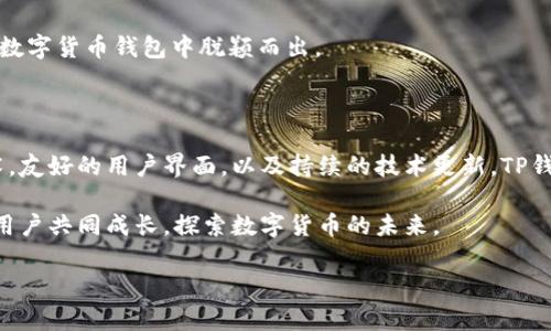   TP钱包：揭秘密码学背后的安全与便捷 / 

 guanjianci TP钱包, 数字货币, 安全性, 钱包软件 /guanjianci 

引言：为何选择TP钱包？

在当今这个数字化飞速发展的时代，钱包的形式也在悄然变化。随着比特币、以太坊等数字货币的兴起，传统实体钱包逐渐被数字钱包所取代，而TP钱包作为其中的一种新兴选择，凭借其优越的安全性与便捷性，越来越受到用户的青睐。接下来，我们将一同深入探讨TP钱包的方方面面，不仅为您揭示其背后的密码学原理，还将让您感受到这个数字工具如何影响了我们的生活。

什么是TP钱包？

TP钱包，顾名思义，是一款专注于加密货币管理的数字钱包应用程序。无论您是炒币的新手，还是资深的投资者，TP钱包都能为您提供一个便捷而安全的环境，存储和管理您的数字资产。它不仅支持多种主流货币，还能简化交易过程，让用户体验到无缝的金融服务。

安全性：TP钱包如何保障资金安全？

在数字货币领域，安全性始终是用户最关注的话题之一。TP钱包通过多重加密技术、去中心化存储和生物识别技术，为用户的资产保驾护航。首先，其采用强大的账号密码保护机制，确保仅由用户本人进行访问。其次，TP钱包还使用了高级别的加密算法来处理用户存储的私人密钥，这些密钥是您访问和管理数字资产的唯一钥匙。

去中心化存储技术，使得用户的资产不再集中在某个服务器上从而减少被盗的风险。这意味着即使黑客入侵，您的资金也不会轻易被盗取。此外，TP钱包还支持指纹识别和脸部识别等生物识别功能，进一步增强了账户的安全性。经过这些措施的保护，用户可以更加安心地进行数字交易。

便捷性：如何简单易用？

TP钱包的用户界面设计，无论是新手还是老用户都能轻松上手。在主页上，用户可以清晰地看到自己的资产总额以及各个币种的具体数值，这种一目了然的展示方式，极大地方便了用户的管理。此外，钱包内置了交易功能，用户可以直接在应用内进行买卖，免去繁琐的步骤。

只需简单几步，您就可以向朋友转账或购买新的加密币种。而且TP钱包支持多币种交易，用户无需频繁切换应用程序，在一个平台内即可完成多种操作。这样的便捷体验不仅节省了时间，也提升了交易的灵活性。

多币种支持：适应不同需求

随着加密货币的不断发展，越来越多的币种进入市场。TP钱包不仅支持主流的比特币和以太坊，还涵盖了众多小众币种，从而满足了不同用户的需求。因此，无论您是专注于某一币种的投资者，还是希望进行多元化投资的交易者，TP钱包都能为您提供合适的工具。

在TP钱包中添加新币极为简单，用户只需搜索相关币种并进行添加，就可以开始管理和交易了。这样的灵活性，吸引了大批热衷于数字货币的用户，形成了一个活跃的社区。

社区与支持：赚取信任的力量

使用TP钱包的用户不仅是静默的参与者，更是这个社区的一部分。TP钱包鼓励用户之间的交流，提供了互动平台，帮助用户分享经验和建议。无论您面临怎样的问题，都能在这里找到志同道合的人给予解答。这种交流帮助提升了用户的信任感，让每个人都能感受到团结的力量。

此外，TP钱包还提供24小时在线客服支持，用户在使用过程中如遇到任何疑问，都可以随时联系客服，获取专业的帮助。这样的服务提高了用户的满意度，使TP钱包在数字货币钱包中脱颖而出。

总结：为何选择TP钱包？

综合来看，TP钱包作为一款数字钱包，不仅在安全性、便捷性与多币种支持方面表现优异，更通过构建完善的社区与客户服务体系赢得了用户的信赖。专业的加密技术，友好的用户界面，以及持续的技术更新，TP钱包都在不断努力，追求更高的用户体验。

如果您正在寻找一款安全、方便，并且可以支持多种加密货币交易的钱包，TP钱包绝对值得一试。在这里，您将不仅仅是管理资产，更能够在一个信任的社区中与其他用户共同成长，探索数字货币的未来。

适应变化，抓住机会，用TP钱包开启您的数字货币旅程，成就不一样的自己。
