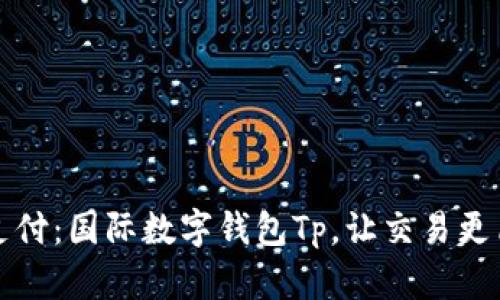 拥抱未来支付：国际数字钱包Tp，让交易更简单的秘密