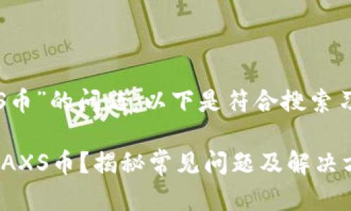 针对“TP钱包找不到AXS币”的问题，以下是符合搜索习惯和的，以及相关内容：

为何你的TP钱包找不到AXS币？揭秘常见问题及解决方法