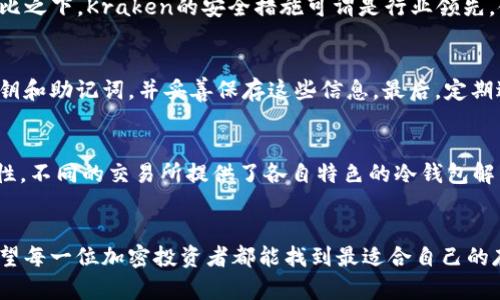 在加密货币世界中，选择安全的冷钱包不可或缺——你知道哪些交易所提供冷钱包服务吗？

冷钱包, 加密货币, 交易所, 安全性/guanjianci

### 什么是冷钱包？
在进入加密货币的世界之前，有必要了解何为冷钱包。简单来说，冷钱包是一种离线存储的方式，用于保障数字资产的安全。由于不与互联网连接，冷钱包能够有效降低黑客攻击和网络安全威胁的风险。这类钱包通常以硬件设备的形式存在，或许是纸张上的密钥，也可以是专用的存储设备。

### 冷钱包的优势
冷钱包的最大优势在于安全性。与热钱包相比，冷钱包不易受到恶意攻击，通常只在进行交易时才需要连接互联网。即使黑客攻破了交易所，他们也无法访问存放在冷钱包中的资产。这种保护措施使得冷钱包成为许多持有大量加密货币用户的首选。

### 冷钱包与热钱包的区别
热钱包方便快捷，适合频繁交易的用户；而冷钱包更注重于资产的长期安全。前者通常是在线存储，容易受到黑客攻击。而冷钱包则因其离线特性而被认为是更安全的选择。对于想要长期持有加密货币的投资者来说，冷钱包无疑是最理想的选择之一。

### 有哪些交易所提供冷钱包服务？
现在，让我们看看一些提供冷钱包服务的交易所。例如，币安、火币网、Coinbase和Kraken等平台都提供相应的冷钱包选项。

### 币安
作为全球最大的加密货币交易所之一，币安不仅为用户提供多样的交易对，还有完善的安全措施。币安的冷钱包系统非常先进，采用了多种加密技术来保护用户资产。用户的私钥会被分散存储在不同的地点，以降低整体风险。币安的冷钱包不仅保护了用户的资产安全，同时也使得用户在使用平台进行交易时感到更加放心。

### 火币网
火币网同样是一个国际知名的交易平台，提供冷钱包服务来确保用户资金的安全。火币网致力于为用户创建一个安全可靠的交易环境。而其冷钱包系统会将大部分资产存储在离线环境中，只有极小部分资金保持在线，以满足日常交易需求。这一策略显著提升了资产的安全性，使得用户能够安心进行交易。

### Coinbase
Coinbase以用户友好和安全性著称，尤其是在美国市场。该平台为用户提供了包括冷钱包在内的各种存储解决方案。Coinbase采用了多重签名和保险策略，为用户的投资提供了双重保障，使用户在选择资产存储时显得更加轻松、无忧。

### Kraken
Kraken是一家老牌交易所，其在安全性方面同样表现不俗。它的冷钱包系统可以将用户的资产安全存储，甚至提供了保险，以应对不测情况。相比之下，Kraken的安全措施可谓是行业领先，使得用户在进行交易时更有信心。

### 选择冷钱包的注意事项
虽然冷钱包在安全性上有显著优势，但在选择时也需注意一些事项。首先，确保冷钱包设备的原厂来源，避免购买到假冒产品。其次，备份你的私钥和助记词，并妥善保存这些信息。最后，定期进行安全审查，确保你的冷钱包信息始终保持安全。

### 结语
为了保护自己的资产，越来越多的用户开始重视冷钱包的使用。选择一个可靠的交易所并使用其冷钱包服务，可以大幅提升你的加密资产安全性。不同的交易所提供了各自特色的冷钱包解决方案，无论是币安、火币网、Coinbase还是Kraken，都各有其优劣势。希望这些信息能帮助你在加密货币的海洋中，安心航行，保护自己的资金。

### 最后的建议
无论你是加密货币新手还是老手，都应重视安全性，选择合适的冷钱包和交易所。保持警惕，保障自己的投资，才是获取长期收益的重要一环。希望每一位加密投资者都能找到最适合自己的存储方式，使资产稳健增长。