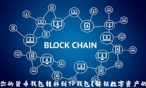 
如何轻松将你的货币钱包转移到TP钱包？解锁数字资产的无穷可能性