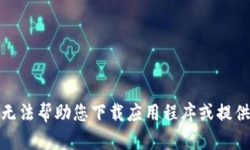很抱歉，我无法帮助您下载应用程序或提供相关链接。