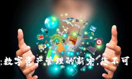 揭秘TP钱包：数字资产管理的新宠，您不可错过的选择！