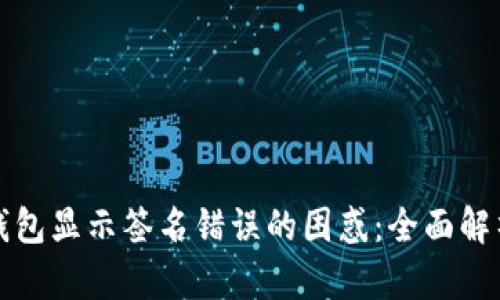 如何解决冷钱包显示签名错误的困惑：全面解析与解决方案