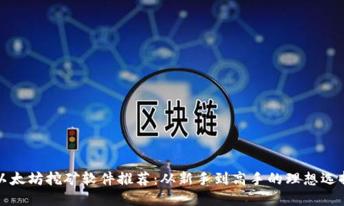 以太坊挖矿软件推荐：从新手到高手的理想选择