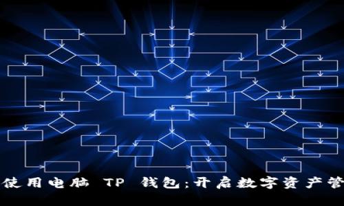 如何轻松使用电脑 TP 钱包：开启数字资产管理新篇章