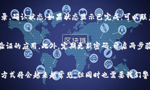 数字钱包怎么转入自己的银行卡里

数字钱包，银行卡，转账，电子支付/guanjianci

数字钱包的崛起
随着科技的飞速发展，数字钱包逐渐成为我们日常生活中不可或缺的一部分。无论是购物、支付账单，还是转账给朋友，数字钱包都提供了极大的方便。然而，对于很多用户而言，如何将存储在数字钱包中的资金顺利转入自己的银行卡，依然是困扰他们的一个重要问题。

转账前的准备工作
在进行转账之前，首先需要确保你的数字钱包和银行卡信息均已正确设置。这意味着在数字钱包中需要添加你的银行卡，并确保这一账户状态正常，能够进行交易。一般情况下，数字钱包会要求你进行身份验证，以确保安全。

步骤详解：如何转账
成功添加银行卡后，我们一起看看具体的转账步骤。一旦你登录数字钱包应用，通常都会有一个“转账”或者“提现”的选项。点击后，选择“转入银行卡”功能。接下来，你需要输入转账金额。确保金额在余额范围内，并且考虑到可能的转账手续费，有些平台会收取少量费用。

输入金额后，你会被要求确认转账信息。这一步非常关键，请确保所填银行卡号、金额以及其他信息准确无误，有时一不小心的拼写错误，可能会导致转账失败。

等待转账完成
确认无误后，提交申请，系统会开始处理转账请求。在这个过程中，用户需耐心等待。根据不同的平台，转账可能需要几分钟，也可能需要几个工作日，具体时间由数字钱包的服务提供商和你的银行处理效率共同影响。

常见问题解答
尽管转账流程看似简单，但用户在操作过程中常常会遇到一些问题。比如说，如果转账没有到账，首先可以检查数字钱包的交易记录，确认状态；如果状态显示已完成，可以联系数字钱包的客服查询。如果遇到转账手续费过高的问题，建议在选择数字钱包时，多对比几家服务的手段和费率，选择最优选项。

安全性提示
在使用数字钱包进行转账操作时，安全性是非常重要的一环。一定要选择信誉良好的数字钱包平台，避免使用不明来源或者未经验证的应用。此外，定期更新密码、开启两步验证等措施也能有效提高账户的安全性。

总结
总的来说，将数字钱包中的资金转入银行卡是一个便捷的过程，掌握正确的方法后就能顺畅操作。随着电子支付的普及，未来这种方式将会越来越常见，但同时也需要我们警惕可能的风险。通过提升自己的信息安全意识，合理使用数字钱包，便能在这场数字金融的浪潮中游刃有余。