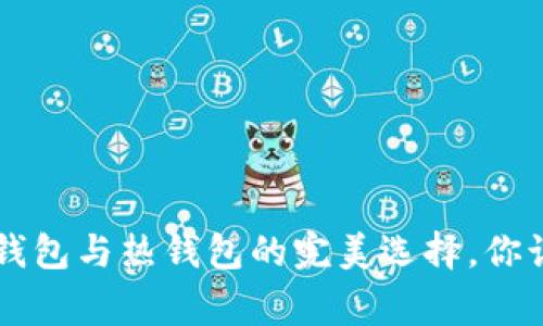 Ledger：冷钱包与热钱包的完美选择，你该如何解读？