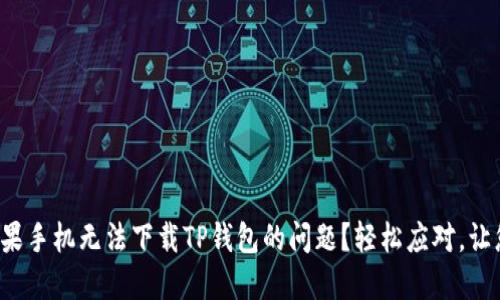如何解决苹果手机无法下载TP钱包的问题？轻松应对，让您不再烦恼！