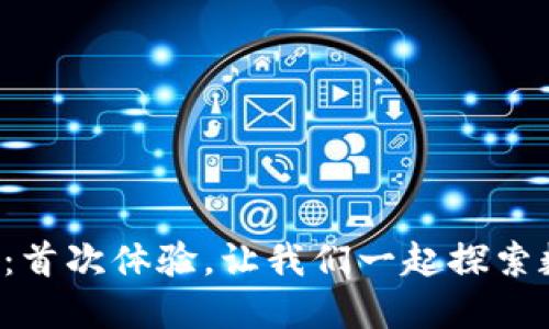 揭秘TP钱包内测：首次体验，让我们一起探索数字资产的未来！