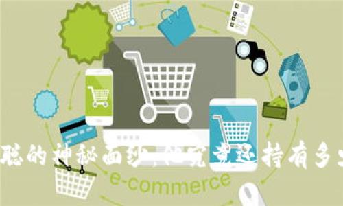 揭开中本聪的神秘面纱：他究竟还持有多少比特币？