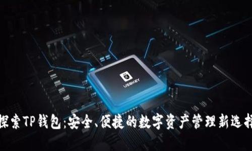 探索TP钱包：安全、便捷的数字资产管理新选择
