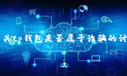在讨论“tp钱包”的问题时，首先需要明确一些概念和背景。为了帮助有关tp钱包是否属于诈骗的讨论，下面我们将给出一个的和关键词，以及详细介绍，并解答相关问题。

tp钱包是什么？使用tp钱包是否合法及安全性分析