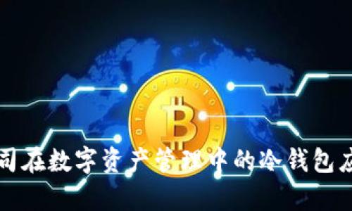 上市公司在数字资产管理中的冷钱包应用分析