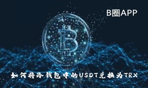 如何将冷钱包中的USDT兑换为TRX