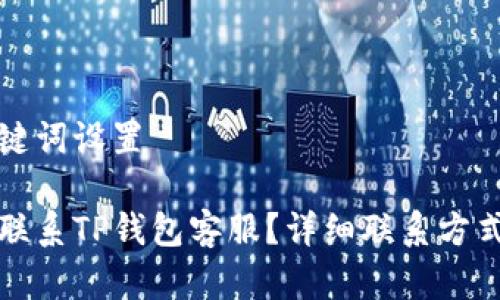 和关键词设置

如何联系TP钱包客服？详细联系方式解析