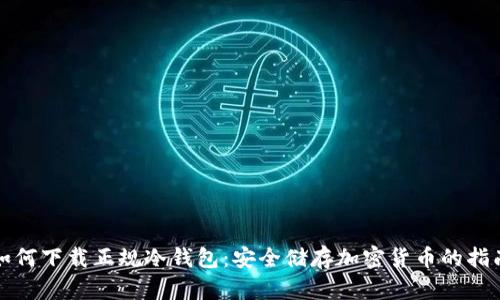 如何下载正规冷钱包：安全储存加密货币的指南