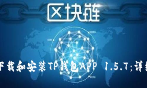 如何下载和安装TP钱包APP 1.5.7：详细指南
