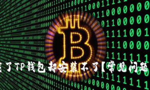 为什么下载了TP钱包却安装不了？常见问题及解决方案