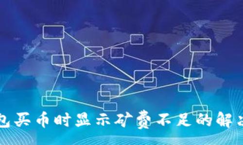 : 
TP钱包买币时显示矿费不足的解决方法