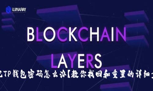 忘记TP钱包密码怎么办？教你找回和重置的详细步骤