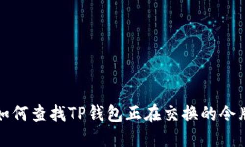 如何查找TP钱包正在交换的令牌