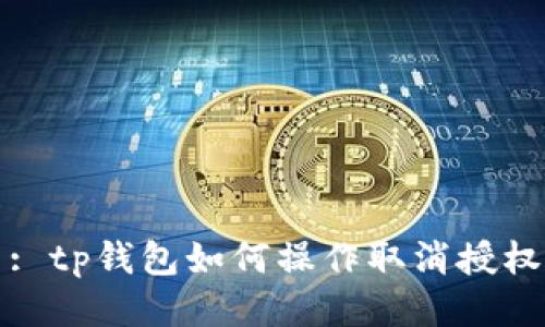 : tp钱包如何操作取消授权