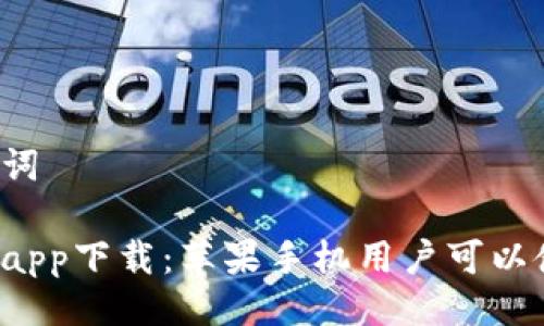 与关键词

比特派app下载：苹果手机用户可以使用吗？