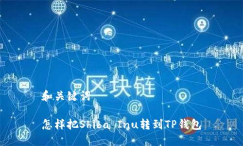 和关键词

怎样把Shiba Inu转到TP钱包