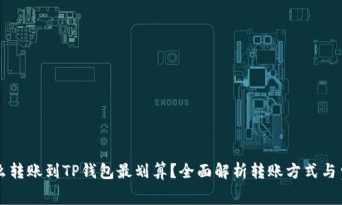 怎么转账到TP钱包最划算？全面解析转账方式与费用