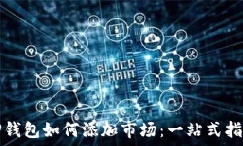   
TP钱包如何添加市场：一站式指南