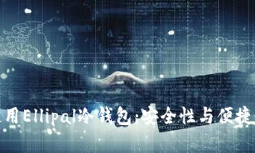 如何选择和使用Ellipal冷钱包：安全性与便捷性的完美结合