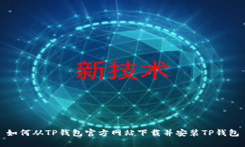 如何从TP钱包官方网站下载并安装TP钱包