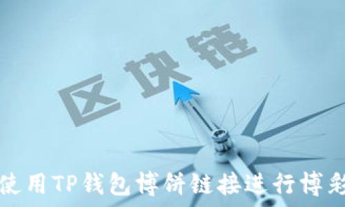  
如何使用TP钱包博饼链接进行博彩活动