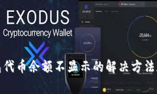 小狐狸钱包代币余额不显示的解决方法和常见问题