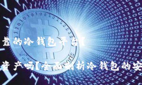 如何选择安全可靠的冷钱包平台？

冷钱包平台知道资产吗？全面剖析冷钱包的安全性与隐私保护