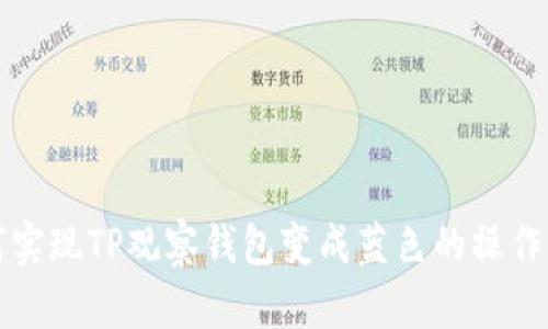 如何实现TP观察钱包变成蓝色的操作指南