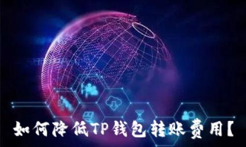   
如何降低TP钱包转账费用？