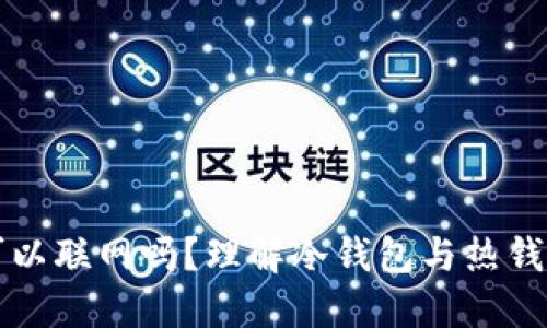 冷钱包可以联网吗？理解冷钱包与热钱包的区别