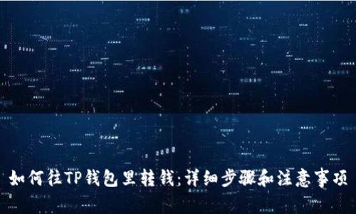 如何往TP钱包里转钱：详细步骤和注意事项