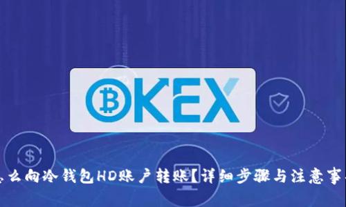 怎么向冷钱包HD账户转账？详细步骤与注意事项