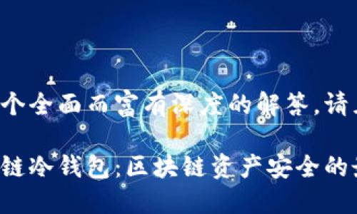 为了提供一个全面而富有深度的解答，请见以下结构。

什么是区块链冷钱包：区块链资产安全的最佳选择