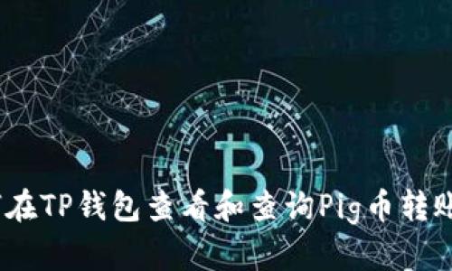 : 如何在TP钱包查看和查询Pig币转账记录？