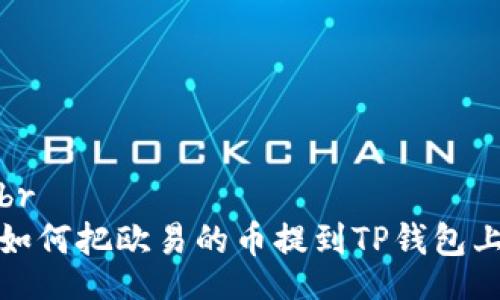 br
如何把欧易的币提到TP钱包上