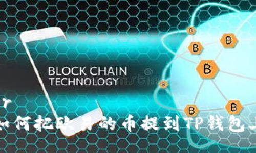 br
如何把欧易的币提到TP钱包上