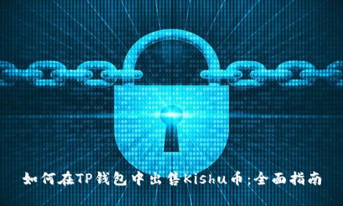 如何在TP钱包中出售Kishu币：全面指南